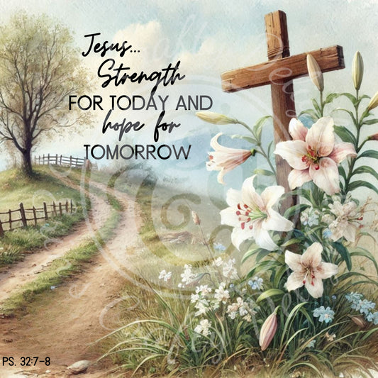Jesus... Strength FOR TODAY AND hope for TOMORROW